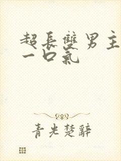 超长双男主古耽一口气