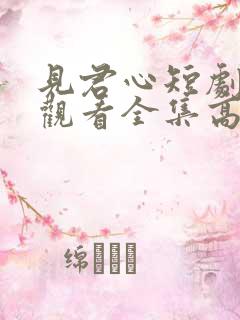 见君心短剧免费观看全集高清
