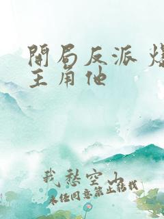 开局反派 爆艹主角他