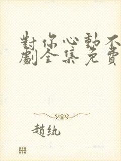 对你心动不止短剧全集免费