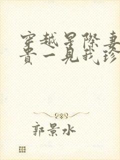 穿越星际妻荣夫贵一见我珍小说