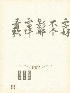 看电影不要钱的软件哪个好