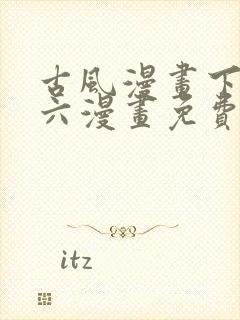 古风漫画下拉式六漫画免费的漫画