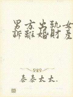 男方出轨女方起诉离婚财产分割