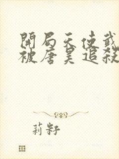 开局天使武魂,被唐昊追杀 小说txt下载