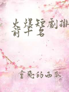 火爆短剧排行榜前十名