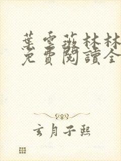 叶云薇林林小说免费阅读全文无弹窗