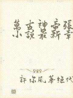 万古神帝张若尘小说最新章节阅