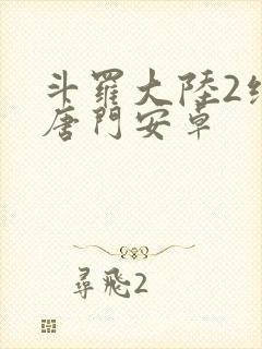 斗罗大陆2绝世唐门安卓