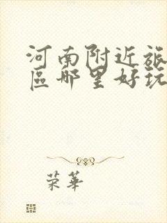 河南附近旅游景区哪里好玩自驾游