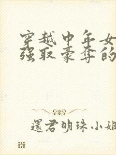 穿越中年女主被强取豪夺的古言
