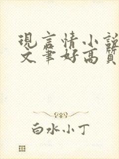 现言情小说推荐文笔好高质量完结