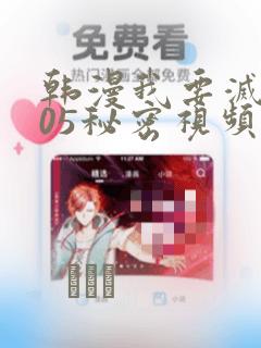 韩漫我要灭火105秘密视频