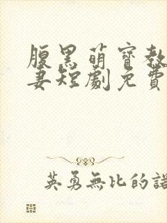 腹黑萌宝教爹宠妻短剧免费观看