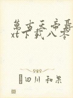 万古天帝聂天txt下载八零