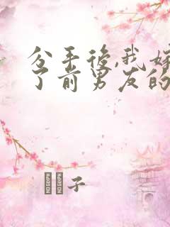 分手后,我嫁给了前男友的小叔阅读全文