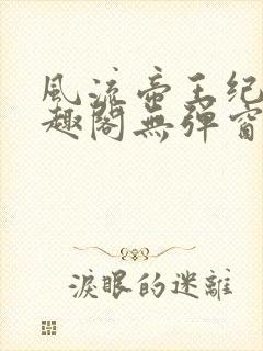 风流帝王纪事笔趣阁无弹窗免费阅读