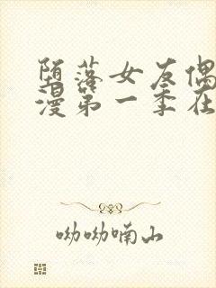 堕落女友偶像动漫第一季在线观看全集