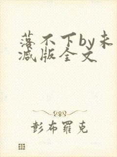 落不下by未删减版全文