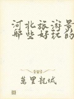 河北旅游景点有哪些好玩的地方