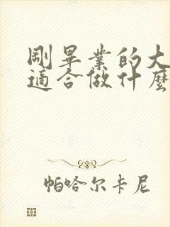 刚毕业的大学生适合做什么