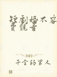 短剧婚不容情免费观看