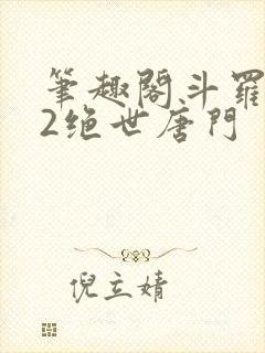 笔趣阁斗罗大陆2绝世唐门