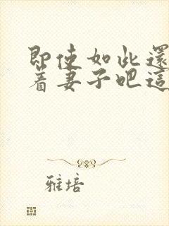 即使如此还是爱着妻子吧这动漫,有5集[笑哭]