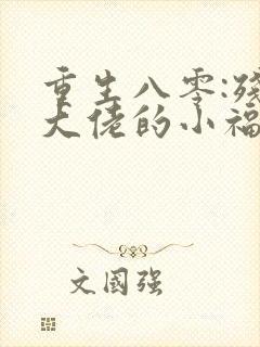 重生八零:残疾大佬的小福妻