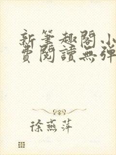 新笔趣阁小说免费阅读无弹窗