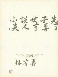 小说世子先别死,夫人有喜了免费