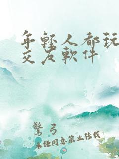 年轻人都玩什么交友软件