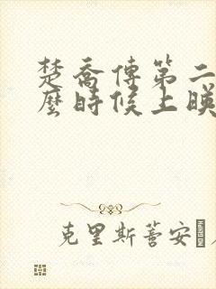 楚乔传第二部什么时候上映开播