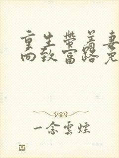 重生带着妻儿走向致富路免费