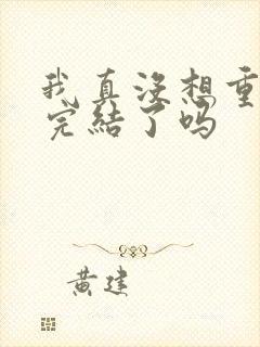 我真没想重生啊完结了吗