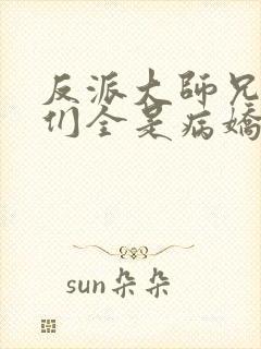 反派大师兄师妹们全是病娇txt