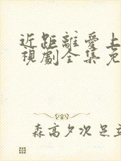 近距离爱上你电视剧全集免费观看