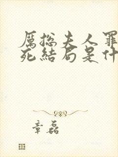 厉总夫人罪不至死结局是什么