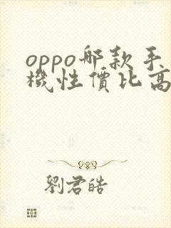 oppo哪款手机性价比高最值得入手