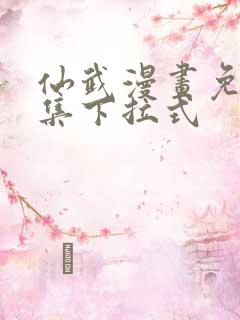 仙武漫画免费全集下拉式