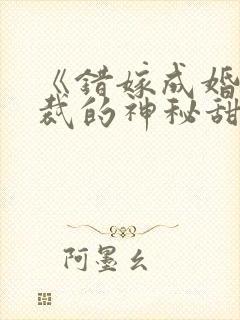 《错嫁成婚:总裁的神秘甜妻》