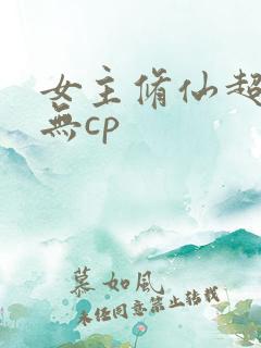 女主修仙超长篇无cp