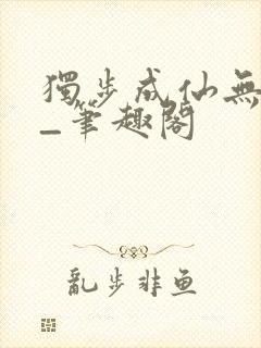 独步成仙无弹窗_笔趣阁