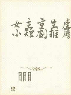 女主重生虐渣的小短剧推荐