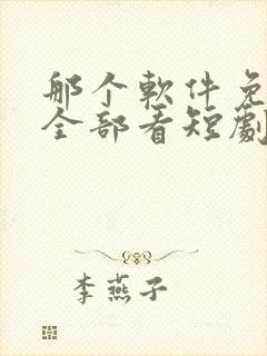 那个软件免费看全部看短剧