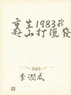 重生1983我赶山打猎发家致富免费