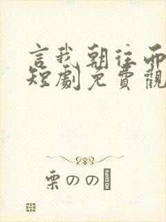 言我朝往而暮来短剧免费观看全集