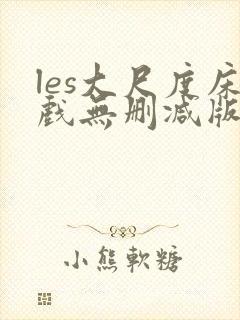 les大尺度床戏无删减版