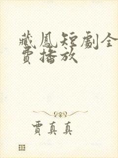 藏凤短剧全集免费播放