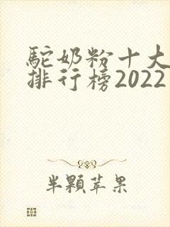 驼奶粉十大名牌排行榜2022